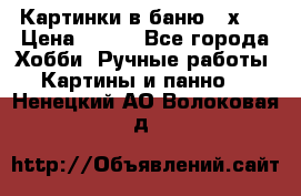 Картинки в баню 17х27 › Цена ­ 300 - Все города Хобби. Ручные работы » Картины и панно   . Ненецкий АО,Волоковая д.